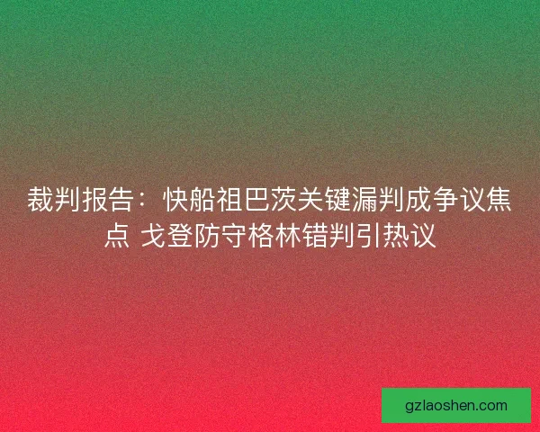 裁判报告：快船祖巴茨关键漏判成争议焦点 戈登防守格林错判引热议